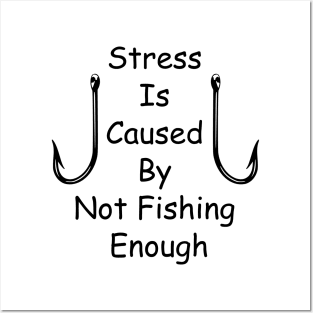 Stress Is Caused By Not Fishing Enough Posters and Art